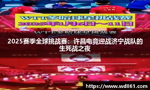 2025赛季全球挑战赛：许昌电竞迎战济宁战队的生死战之夜