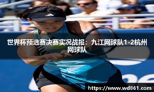 世界杯预选赛决赛实况战报：九江网球队1-2杭州网球队
